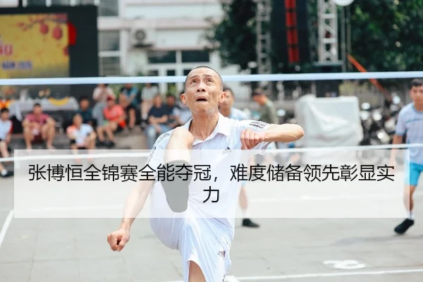 张博恒全锦赛全能夺冠，难度储备领先彰显实力